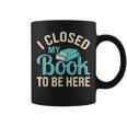 Book Lover I Closed My Book To Be Here Graphic Print Coffee Mug Book Lover I Closed My Book To Be Here Graphic Print Coffee Mug