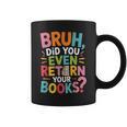 Bruh Did You Even Return Your Books College Life Humor Graphic Print Coffee Mug