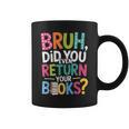 Bruh Did You Even Return Your Books For Students Graphic Print Coffee Mug