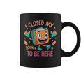 I Closed My Book To Be Here Funny Closed My Book To Be Here Graphic Print Coffee Mug