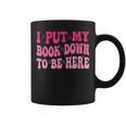 i Put My Book Down To Be Here Graphic Print Coffee Mug i Put My Book Down To Be Here Graphic Print Coffee Mug
