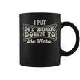 I Put My Book Down To Be Here Reader Graphic Print Coffee Mug