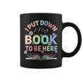 I Put Down My Book To Be Here I Put Down My Book Graphic Print Coffee Mug