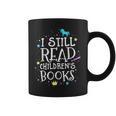I Still Read Children's Books School Teacher Nerd Librarian For Men Women Girls Kids Graphic Print Coffee Mug I Still Read Children's Books School Teacher Nerd Librarian For Men Women Girls Kids Graphic Print Coffee Mug