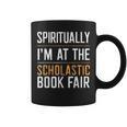 Spiritually I'm At The Scholastic Book Fair Graphic Print Coffee Mug Spiritually I'm At The Scholastic Book Fair Graphic Print Coffee Mug