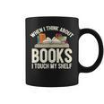 When I Think About Books I Touch My Shelf Book Lovers Read Graphic Print Coffee Mug When I Think About Books I Touch My Shelf Book Lovers Read Graphic Print Coffee Mug