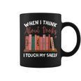 When I Think About Books I Touch My Shelf Bookworm Lovers Graphic Print Coffee Mug When I Think About Books I Touch My Shelf Bookworm Lovers Graphic Print Coffee Mug