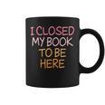 Women's Vintage I Closed My Book To Be Here Graphic Print Coffee Mug