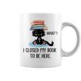 Cat What ShirtCat & Books ShirtI Closed My Book To Be Here Graphic Print Coffee Mug Cat What ShirtCat & Books ShirtI Closed My Book To Be Here Graphic Print Coffee Mug
