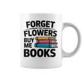 Forget The Flowers Buy Me Books Book Lover Reader Graphic Print Coffee Mug