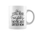 I Still Read Fairytales They'Re Just Dirtier Now Book Worm Graphic Print Coffee Mug I Still Read Fairytales They'Re Just Dirtier Now Book Worm Graphic Print Coffee Mug