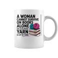 A Woman Cannot Survive On Books Alone She Also Needs Yarn Graphic Print Coffee Mug A Woman Cannot Survive On Books Alone She Also Needs Yarn Graphic Print Coffee Mug