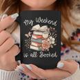 My Weekend Is All Booked Pretty Cozy Book Lover Graphic Print Coffee Mug Unique Gifts My Weekend Is All Booked Pretty Cozy Book Lover Graphic Print Coffee Mug Unique Gifts