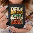 Bruh Return Your Books Library Teacher Students Graphic Print Coffee Mug Unique Gifts Bruh Return Your Books Library Teacher Students Graphic Print Coffee Mug Unique Gifts
