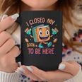 I Closed My Book To Be Here Funny Closed My Book To Be Here Graphic Print Coffee Mug Unique Gifts