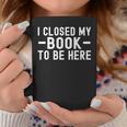 I Closed My Book To Be Here Reading Books Bookworm Graphic Print Coffee Mug Unique Gifts