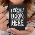 I Closed My Book To Be Here Reading Reader Librarian Graphic Print Coffee Mug Unique Gifts I Closed My Book To Be Here Reading Reader Librarian Graphic Print Coffee Mug Unique Gifts