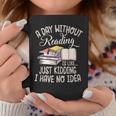 A Day Without Reading Is Like Just Kidding Book Lover Graphic Print Coffee Mug Unique Gifts