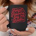 Forget Flowers Buy Me Books Valentine Bookish Book Lover Graphic Print Coffee Mug Unique Gifts Forget Flowers Buy Me Books Valentine Bookish Book Lover Graphic Print Coffee Mug Unique Gifts