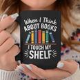Pun When I Think About Books I Touch My Shelf Humor Graphic Print Coffee Mug Unique Gifts Pun When I Think About Books I Touch My Shelf Humor Graphic Print Coffee Mug Unique Gifts