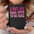 i Put My Book Down To Be Here Graphic Print Coffee Mug Unique Gifts i Put My Book Down To Be Here Graphic Print Coffee Mug Unique Gifts