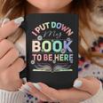 I Put Down My Book To Be Here I Put Down My Book Graphic Print Coffee Mug Unique Gifts