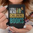 I Still Read Childrens Books Bibliophile Reader Graphic Print Coffee Mug Unique Gifts