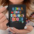 I Still Read Children's Books Librarian Teacher Life Graphic Print Coffee Mug Unique Gifts