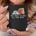 Yes I Really Do Need All These Books Reading Book Lover Graphic Print Coffee Mug Unique Gifts
