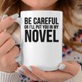 Be Careful Or I'Ll Put You In My Novel Book Author Graphic Print Coffee Mug Unique Gifts