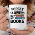 Forget The Flowers Buy Me Books Book Lover Reader Graphic Print Coffee Mug Unique Gifts