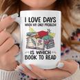 I Love Days When My Only Problem Is Which Book To Read Graphic Print Coffee Mug Unique Gifts I Love Days When My Only Problem Is Which Book To Read Graphic Print Coffee Mug Unique Gifts