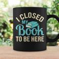 Book Lover I Closed My Book To Be Here Graphic Print Coffee Mug Gifts ideas Book Lover I Closed My Book To Be Here Graphic Print Coffee Mug Gifts ideas