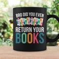Bro Did You Even Return Your Books Graphic Print Coffee Mug Gifts ideas Bro Did You Even Return Your Books Graphic Print Coffee Mug Gifts ideas