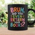 Bruh Did You Even Return Your Books College Life Humor Graphic Print Coffee Mug Gifts ideas