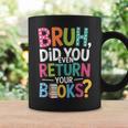 Bruh Did You Even Return Your Books For Students Graphic Print Coffee Mug Gifts ideas