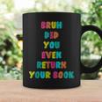 Bruh Return Your Books Library Librarian Book Lover Graphic Print Coffee Mug Gifts ideas