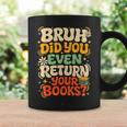Bruh Return Your Books Library Teacher Students Graphic Print Coffee Mug Gifts ideas Bruh Return Your Books Library Teacher Students Graphic Print Coffee Mug Gifts ideas