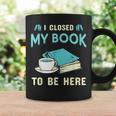 I Closed My Book To Be Here Bookworm Bookish Book Nerd Graphic Print Coffee Mug Gifts ideas