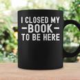 I Closed My Book To Be Here Reading Books Bookworm Graphic Print Coffee Mug Gifts ideas
