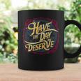 Have The Day You Deserve Sassy Spicy Graphic Book Lovers Graphic Print Coffee Mug Gifts ideas