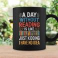 A Day Without Reading I Have No Idea Book Lovers Graphic Print Coffee Mug Gifts ideas