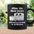 Drink Tea Read Books Dismantle Systems Of Oppression Graphic Print Coffee Mug Gifts ideas Drink Tea Read Books Dismantle Systems Of Oppression Graphic Print Coffee Mug Gifts ideas