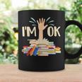 I'm Ok Book Lover Bookworm Bibliophilia Librarian Library Graphic Print Coffee Mug Gifts ideas I'm Ok Book Lover Bookworm Bibliophilia Librarian Library Graphic Print Coffee Mug Gifts ideas