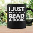 I JUST WANT YOU TO READ A BOOK Graphic Print Coffee Mug Gifts ideas I JUST WANT YOU TO READ A BOOK Graphic Print Coffee Mug Gifts ideas