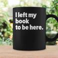 I Left My Book To Be Here Graphic Print Coffee Mug Gifts ideas