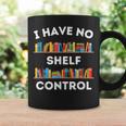I Have No Shelf Control Book Lover Pun Reading Humor Graphic Print Coffee Mug Gifts ideas