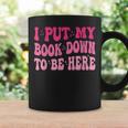 i Put My Book Down To Be Here Graphic Print Coffee Mug Gifts ideas i Put My Book Down To Be Here Graphic Print Coffee Mug Gifts ideas