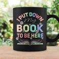 I Put Down My Book To Be Here I Put Down My Book Graphic Print Coffee Mug Gifts ideas