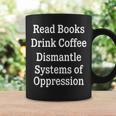 Read Books Drink Coffee Dismantle Systems Of Oppression Graphic Print Coffee Mug Gifts ideas